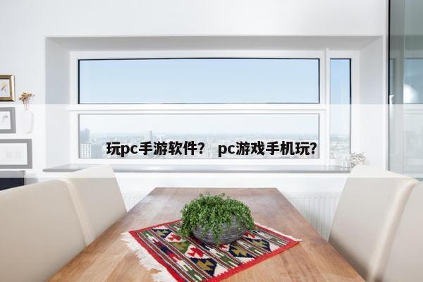 玩pc手游软件？ pc游戏手机玩？