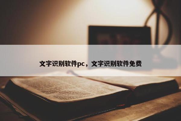 文字识别软件pc，文字识别软件免费