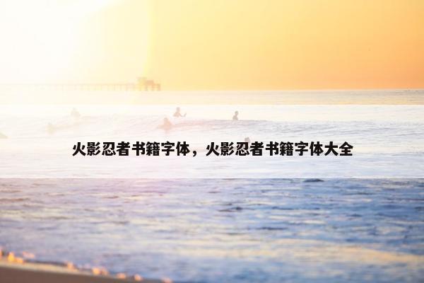 火影忍者书籍字体，火影忍者书籍字体大全