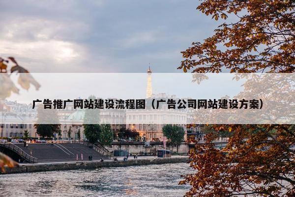 广告推广网站建设流程图（广告公司网站建设方案）