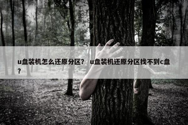 u盘装机怎么还原分区？ u盘装机还原分区找不到c盘？
