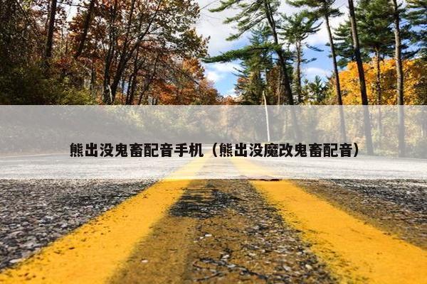 熊出没鬼畜配音手机（熊出没魔改鬼畜配音）