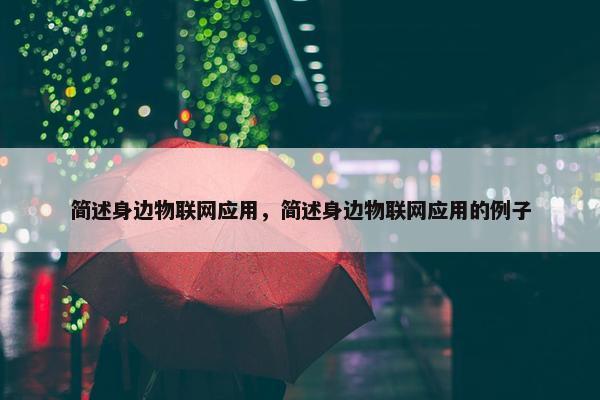 简述身边物联网应用，简述身边物联网应用的例子