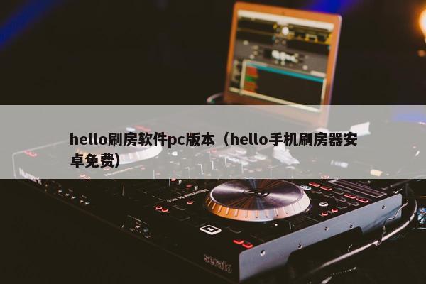 hello刷房软件pc版本（hello手机刷房器安卓免费）