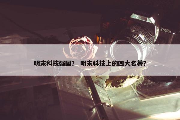 明末科技强国？ 明末科技上的四大名著？