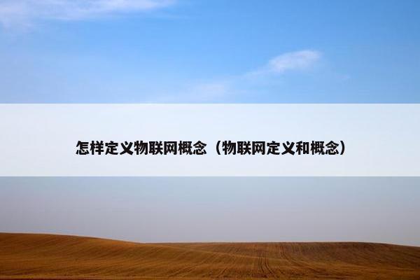 怎样定义物联网概念（物联网定义和概念）