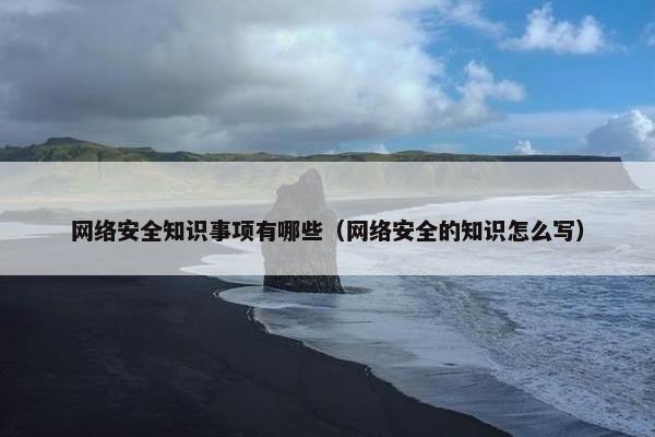 网络安全知识事项有哪些（网络安全的知识怎么写）