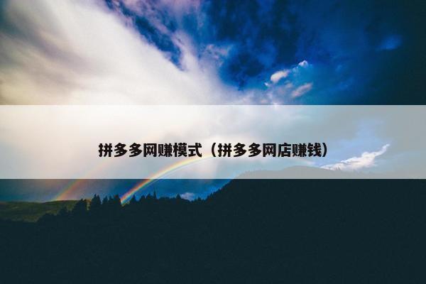 拼多多网赚模式（拼多多网店赚钱）