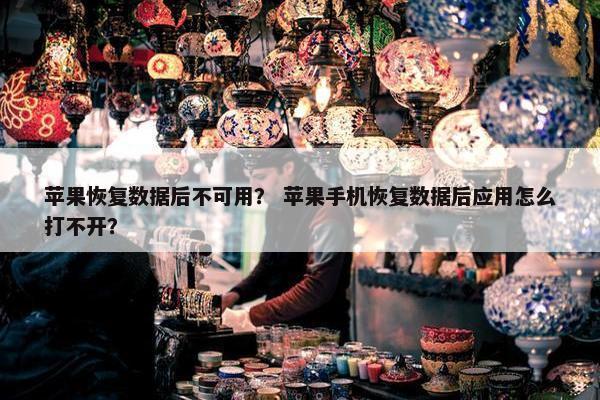 苹果恢复数据后不可用？ 苹果手机恢复数据后应用怎么打不开？