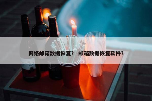 网络邮箱数据恢复？ 邮箱数据恢复软件？