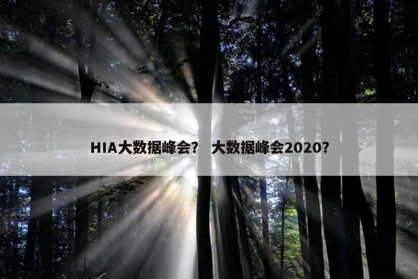 HIA大数据峰会？ 大数据峰会2020？