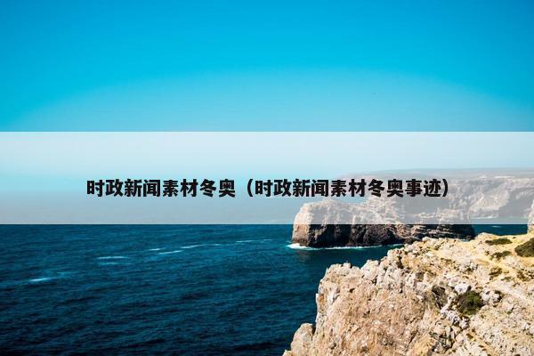 时政新闻素材冬奥（时政新闻素材冬奥事迹）