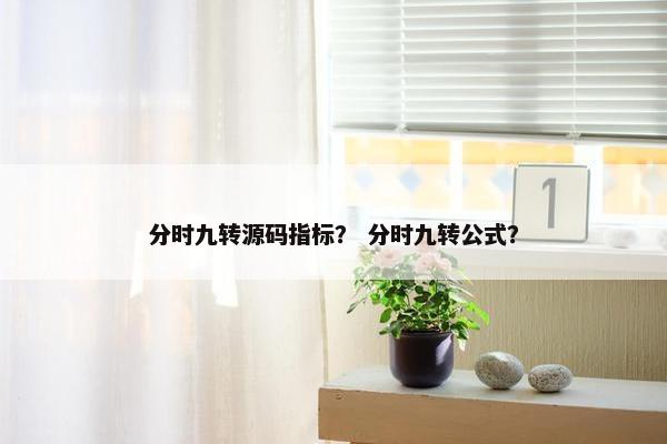 分时九转源码指标？ 分时九转公式？