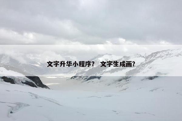 文字升华小程序？ 文字生成画？