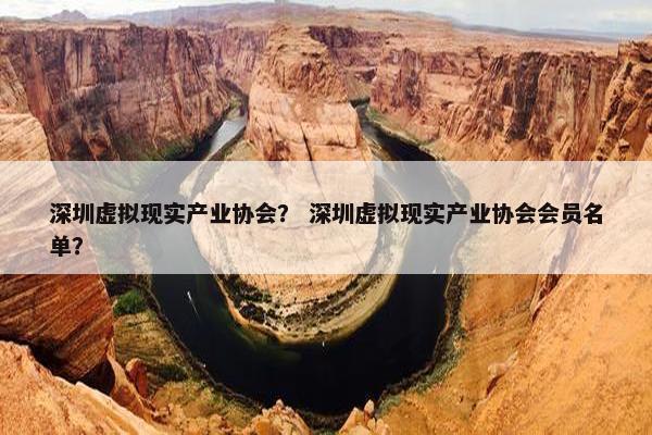 深圳虚拟现实产业协会？ 深圳虚拟现实产业协会会员名单？