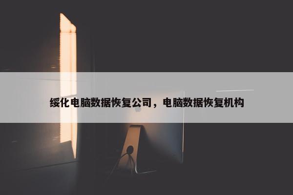 绥化电脑数据恢复公司，电脑数据恢复机构