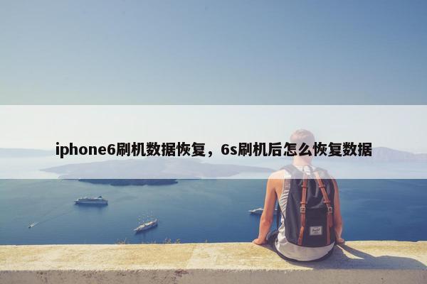 iphone6刷机数据恢复，6s刷机后怎么恢复数据