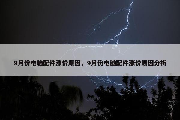9月份电脑配件涨价原因，9月份电脑配件涨价原因分析