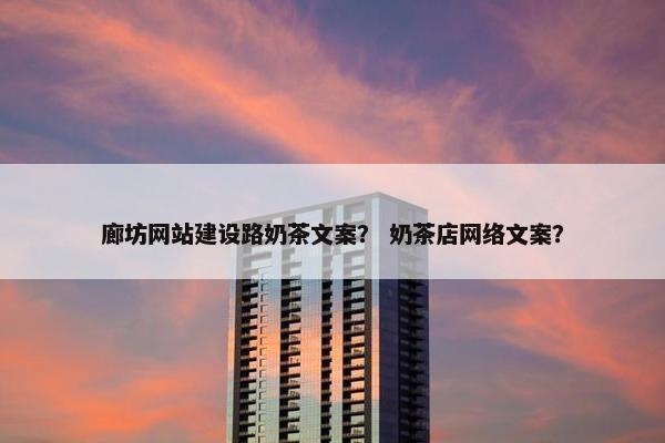 廊坊网站建设路奶茶文案？ 奶茶店网络文案？