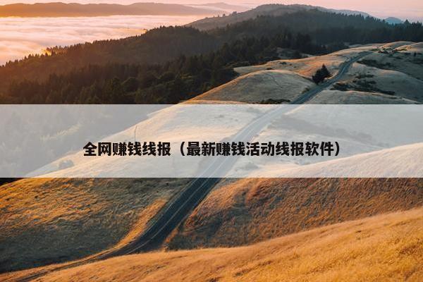 全网赚钱线报（最新赚钱活动线报软件）