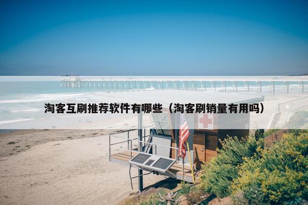 淘客互刷推荐软件有哪些（淘客刷销量有用吗）