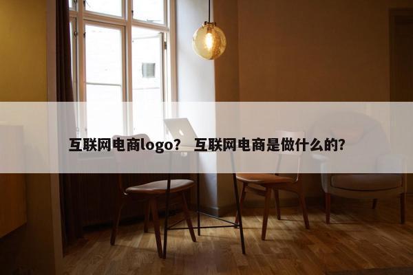 互联网电商logo？ 互联网电商是做什么的？