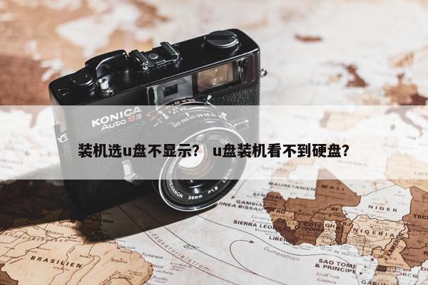 装机选u盘不显示？ u盘装机看不到硬盘？