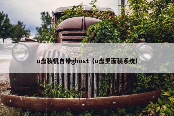 u盘装机自带ghost（u盘里面装系统）