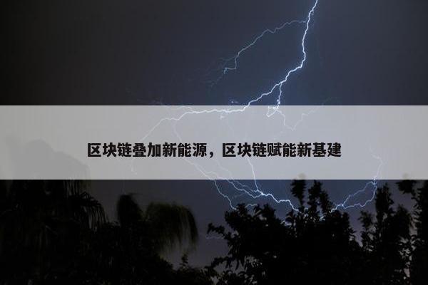 区块链叠加新能源，区块链赋能新基建