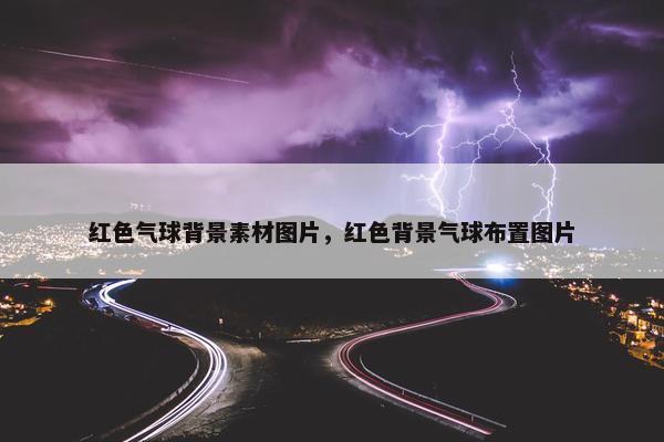 红色气球背景素材图片，红色背景气球布置图片