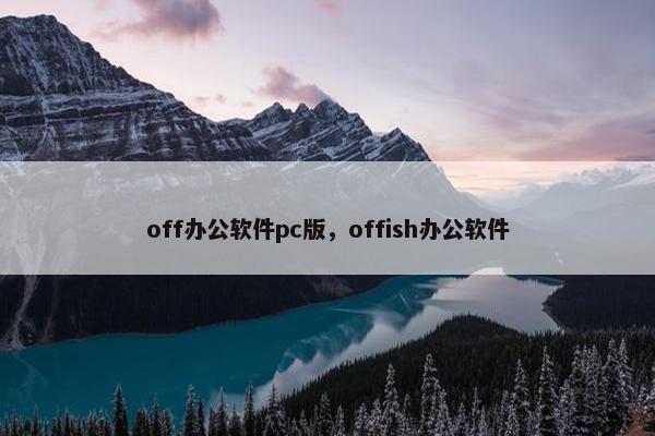 off办公软件pc版，offish办公软件