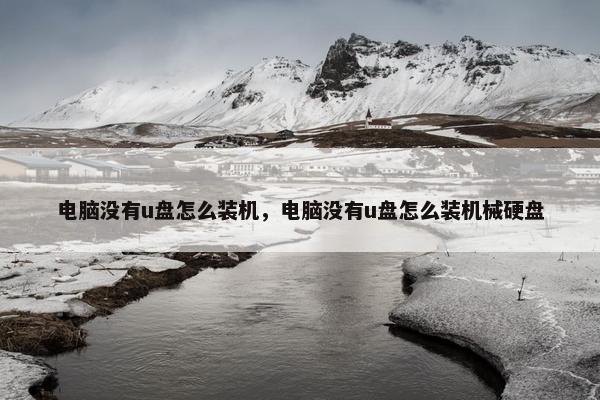 电脑没有u盘怎么装机，电脑没有u盘怎么装机械硬盘