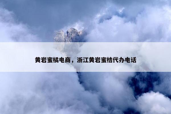 黄岩蜜橘电商，浙江黄岩蜜桔代办电话
