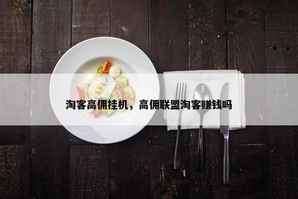 淘客高佣挂机，高佣联盟淘客赚钱吗