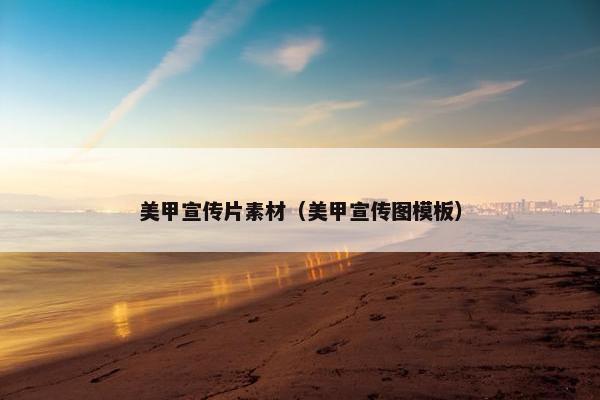 美甲宣传片素材（美甲宣传图模板）
