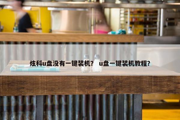 炫科u盘没有一键装机？ u盘一键装机教程？
