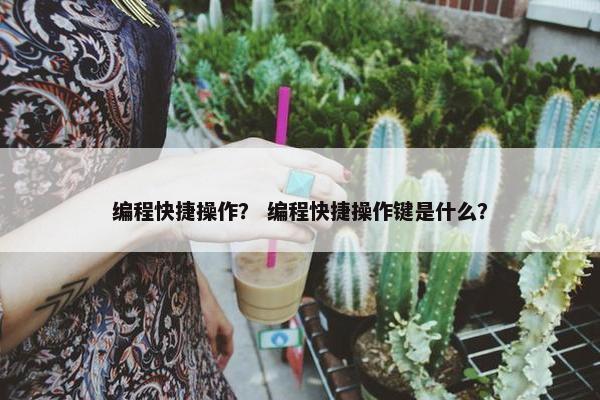 编程快捷操作？ 编程快捷操作键是什么？