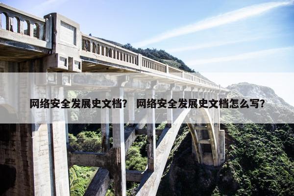 网络安全发展史文档？ 网络安全发展史文档怎么写？