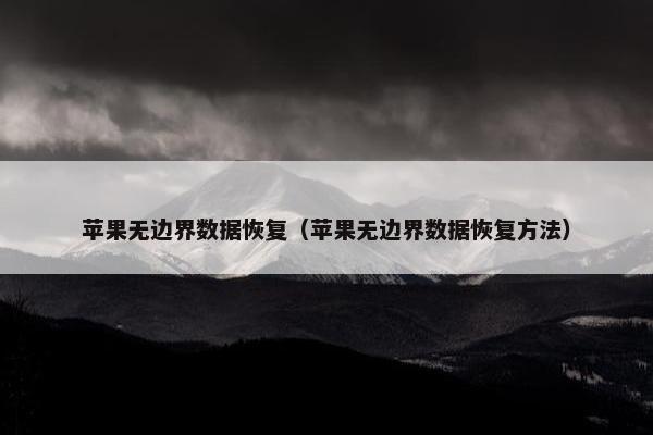 苹果无边界数据恢复（苹果无边界数据恢复方法）