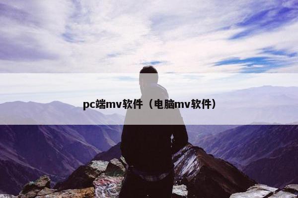pc端mv软件（电脑mv软件）