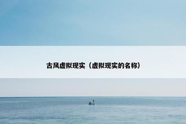 古风虚拟现实（虚拟现实的名称）