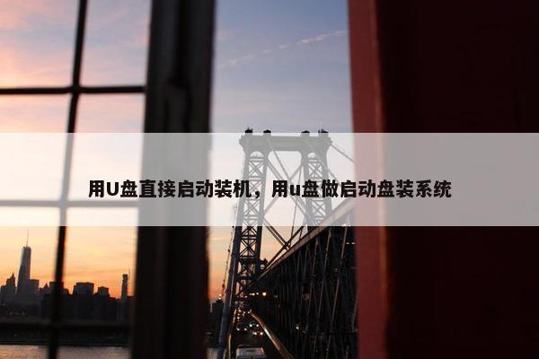 用U盘直接启动装机，用u盘做启动盘装系统