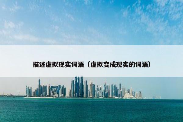 描述虚拟现实词语（虚拟变成现实的词语）