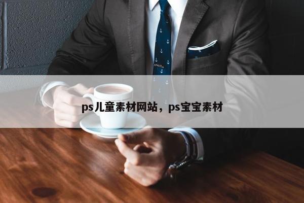 ps儿童素材网站，ps宝宝素材