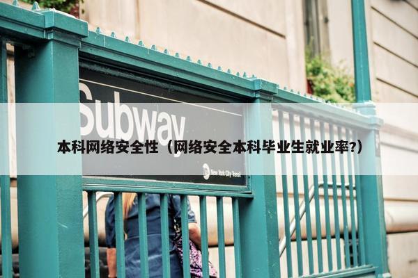 本科网络安全性（网络安全本科毕业生就业率?）