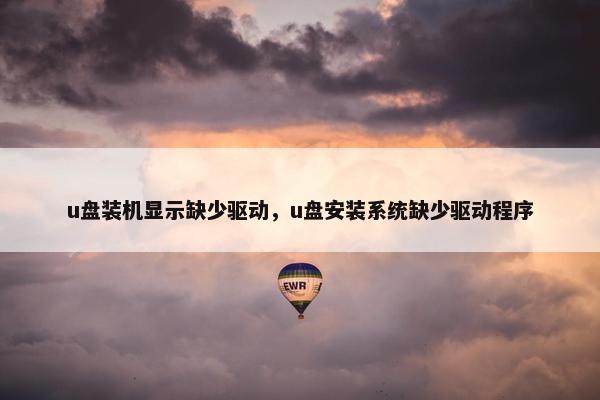 u盘装机显示缺少驱动，u盘安装系统缺少驱动程序