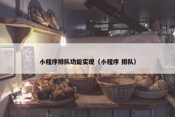 小程序排队功能实现（小程序 排队）