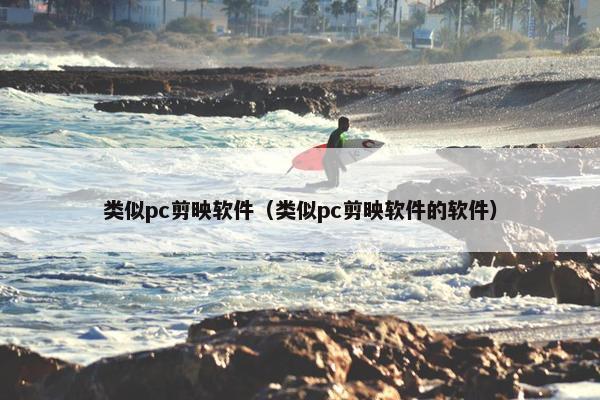 类似pc剪映软件（类似pc剪映软件的软件）