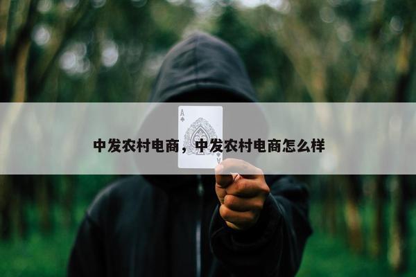 中发农村电商，中发农村电商怎么样