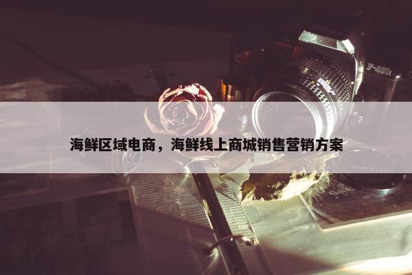 海鲜区域电商，海鲜线上商城销售营销方案